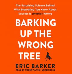Barking Up the Wrong Tree: The Surprising Science Behind Why Everything You Know About Success Is (Mostly) Wrong by Eric Barker Paperback Book