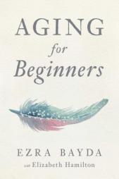 Aging for Beginners by Ezra Bayda Paperback Book