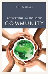 Activating Your Holistic Community by Bill Wallace Paperback Book