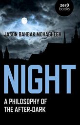 Night: A Philosophy of the After-Dark by Jason Bahbak Mohaghegh Paperback Book
