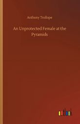 An Unprotected Female at the Pyramids by Anthony Trollope Paperback Book