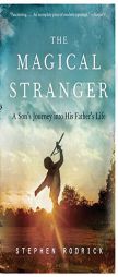 The Magical Stranger: A Son's Journey Into His Father's Life by Stephen Rodrick Paperback Book