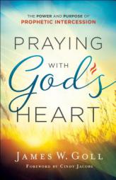 Praying with God's Heart: The Power and Purpose of Prophetic Intercession by James W. Goll Paperback Book