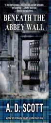 Beneath the Abbey Wall by A. D. Scott Paperback Book
