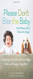 Please Don't Bite the Baby: Keeping Your Kids and Your Dogs Safe and Happy Together by Lisa Edwards Paperback Book