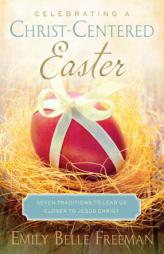 Celebrating a Christ-Centered Easter: Seven Traditions to Lead Us Closer to Jesus Christ by Emily Freeman Paperback Book