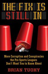 The Fix Is Still In: Corruption and Conspiracies the Pro Sports Leagues Don't Want You To Know About by  Paperback Book