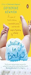 Waiting for Birdy: A Year of Frantic Tedium, Neurotic Angst, and the Wild Magic of Growing a Family by Catherine Newman Paperback Book