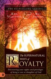 The Supernatural Ways of Royalty: Discovering Your Rights and Privileges of Being a Son or Daughter of God by Kris Vallotton Paperback Book