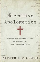 Narrative Apologetics: Sharing the Relevance, Joy, and Wonder of the Christian Faith by Alister E. McGrath Paperback Book