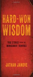 Hard-Won Wisdom: True Stories from the Management Trenches by Jathan Janove Paperback Book