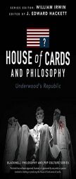House of Cards and Philosophy: Underwood's Republic (The Blackwell Philosophy and Pop Culture Series) by J. Edward Hackett Paperback Book
