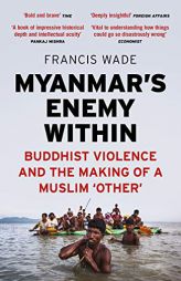 Myanmar's Enemy Within: Buddhist Violence and the Making of a Muslim 'other' by Francis Wade Paperback Book