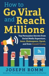 How To Go Viral and Reach Millions: Top Persuasion Secrets from Social Media Superstars, Jesus, Shakespeare, Oprah, and Even Donald Trump by Joseph Romm Paperback Book
