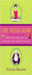 Girl Seeks Bliss: Zen and the Art of Modern Life Maintenance by Nicole Beland Paperback Book