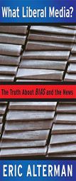 What Liberal Media?: The Truth about Bias and the News by Eric Alterman Paperback Book