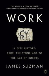 Work: A Deep History, from the Stone Age to the Age of Robots by James Suzman Paperback Book