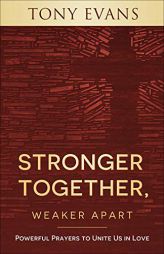 Stronger Together, Weaker Apart: Powerful Prayers to Unite Us in Love by Tony Evans Paperback Book