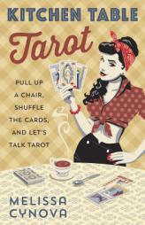 Kitchen Table Tarot: Pull Up a Chair, Shuffle the Cards, and Let's Talk Tarot by Melissa Cynova Paperback Book