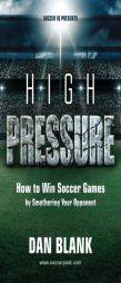 Soccer iQ Presents... High Pressure: How to Win Soccer Games by Smothering Your Opponent by Dan Blank Paperback Book