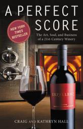 Perfect Score: The Art, Soul, and Business of a 21st-Century Winery by Kathryn Hall Paperback Book