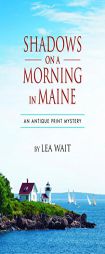 Shadows on a Morning in Maine: An Antique Print Mystery (Antique Print Mysteries (Paperback)) by Lea Wait Paperback Book