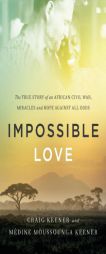 Impossible Love: The True Story of an African Civil War, Miracles and Hope Against All Odds by Craig Keener Paperback Book
