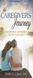 The Caregiver's Journey: Compassionate and Informed Care for a Loved One by Todd F. Cope Paperback Book
