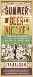 The Summer of Beer and Whiskey: How Brewers, Barkeeps, Rowdies, Immigrants, and a Wild Pennant Fight Made Baseball America's Game by Edward Achorn Paperback Book