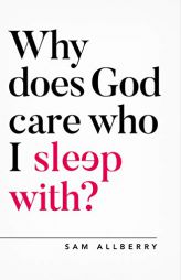 Why does God care who I sleep with? (Oxford Apologetics) by Sam Allberry Paperback Book