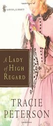 A Lady of High Regard (Ladies of Liberty) by Tracy Peterson Paperback Book