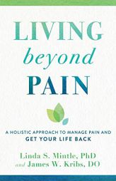 Living Beyond Pain: A Holistic Approach to Manage Pain and Get Your Life Back by Linda S. Mintle Paperback Book