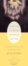 Restoring Our Bodies, Reclaiming Our Lives: Guidance and Reflections on Recovery from Eating Disorders by Aimee Liu Paperback Book