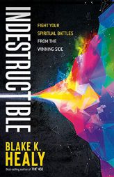 Indestructible: Fight Your Spiritual Battles from the Winning Side by Blake K. Healy Paperback Book