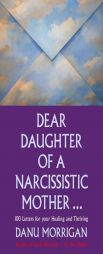 Dear Daughter of a Narcissisitic Mother: 100 Letters to Help you Recover and Thrive by Morrigan Danu Paperback Book