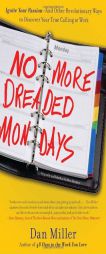 No More Dreaded Mondays: Ignite Your Passion - and Other Revolutionary Ways to Discover Your True Calling at Work by Dan Miller Paperback Book