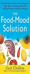 The Food-Mood Solution: All-Natural Ways to Banish Anxiety, Depression, Anger, Stress, Overeating, and Alcohol and Drug Problems--and Feel Good Again by Jack Challem Paperback Book