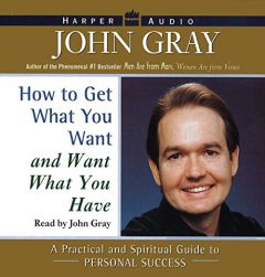 How to Get what You Want and Want what You Have by John Gray Paperback Book