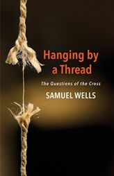 Hanging by a Thread: The Questions of the Cross by Samuel Wells Paperback Book