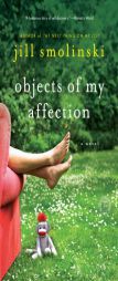Objects of My Affection: A Novel by Jill Smolinski Paperback Book
