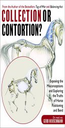 Collection or Contortion?: Exposing the Misconceptions and Exploring the Truths of Horse Positioning and Bend by Gerd Heuschmann Paperback Book