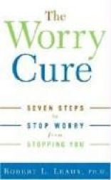 The Worry Cure: Seven Steps to Stop Worry from Stopping You by Robert L. Leahy Paperback Book