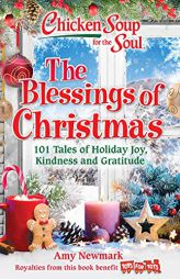 Chicken Soup for the Soul: The Blessings of Christmas: 101 Tales of Holiday Joy, Kindness and Gratitude by Amy Newmark Paperback Book