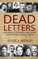 Dead Letters: Delivering Unopened Mail from a Pennsylvania Ghost Town by Jessica Weible Paperback Book