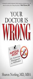 Your Doctor Is Wrong: For Anyone Who Has Been Dismissed, Misdiagnosed or Mistreated by Sharon Norling Paperback Book