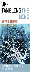 Untangling the Mind: Why We Behave the Way We Do by David Theodore George Paperback Book