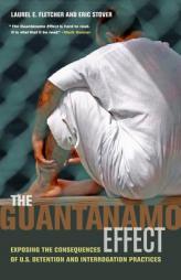 The Guantánamo Effect: Exposing the Consequences of U.S. Detention and Interrogation Practices by Laurel Fletcher Paperback Book