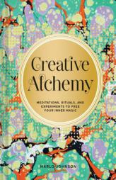 Creative Alchemy: Meditations, Rituals, and Experiments to Free Your Inner Magic by Marlo Johnson Paperback Book