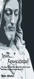 Jesus Resuscitated!: The Story Behind Who Saved the Life of Jesus and Why You Don't Know About It? by Yaser Albahri Paperback Book