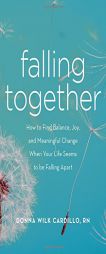 Falling Together: How to Find Balance, Joy, and Meaningful Change When Your Life Seems to be Falling Apart by Donna Cardillo Paperback Book